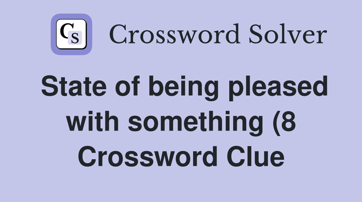 State of being pleased with something (8) Crossword Clue Answers State of being pleased with something (8) Crossword Clue Answers